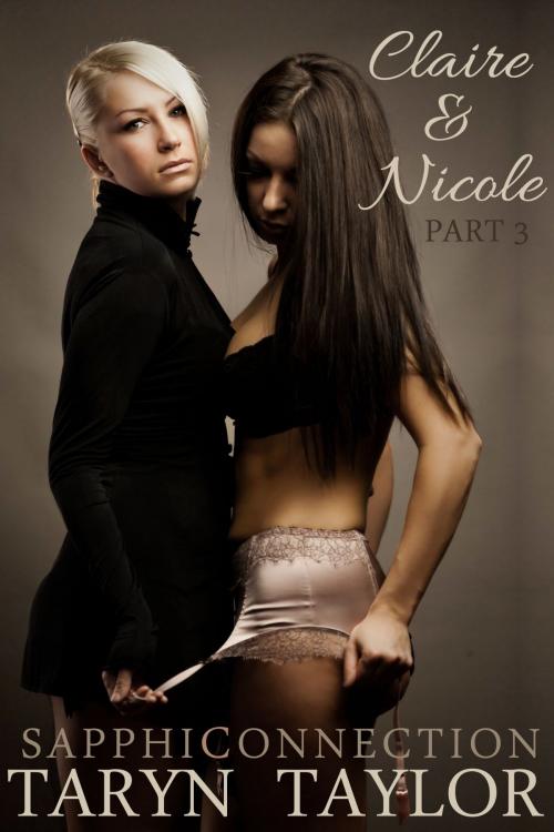 Cover of the book Claire & Nicole, Part 3 (Lesbian Erotica) by Taryn Taylor, Taryn Taylor