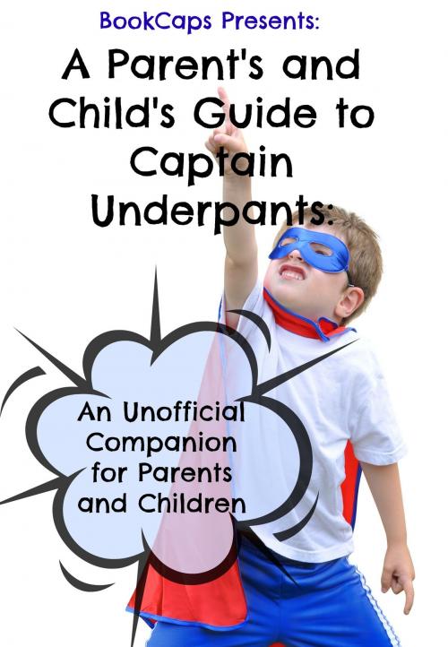 Cover of the book A Parent's and Child's Guide to Captain Underpants: An Unofficial Companion for Parents and Children by BookCaps, BookCaps Study Guides