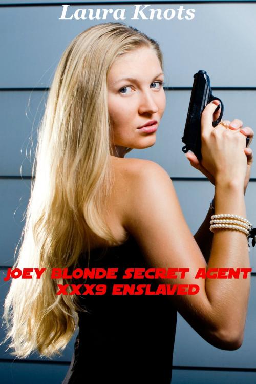 Cover of the book JOEY BLONDE SECRET AGENT XXX9 ENSLAVED by LAURA KNOTS, Unimportant Books
