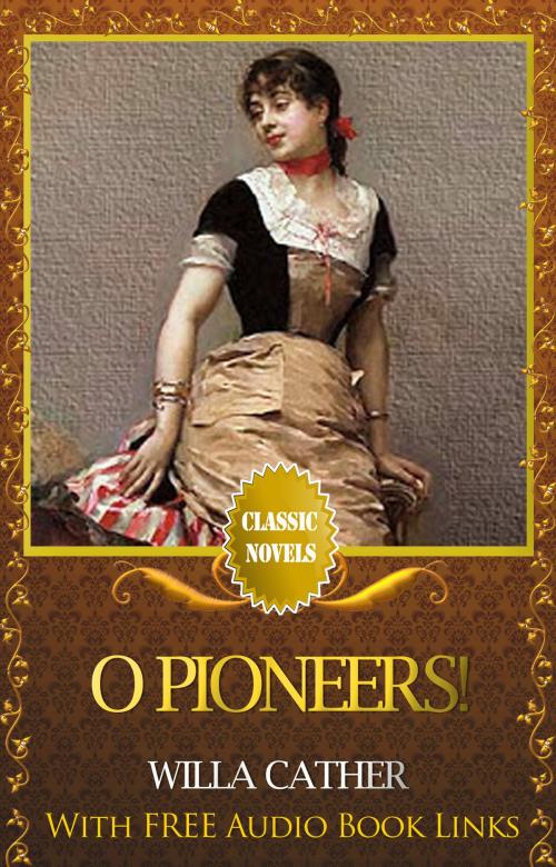 Cover of the book O PIONEERS! Classic Novels: New Illustrated [Free Audiobook Links] by Willa Cather, Willa Cather