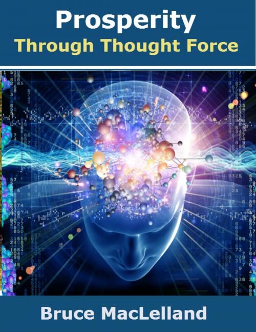Cover of the book Prosperity Through Thought Force by Bruce MacLelland, The Awakened Publishing
