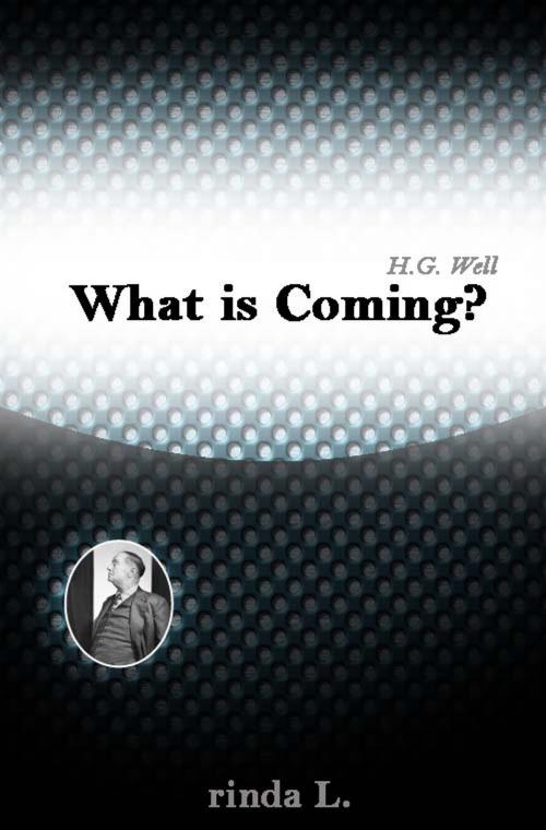 Cover of the book What is Coming? by Wells H. G. (Herbert George), rinda L.