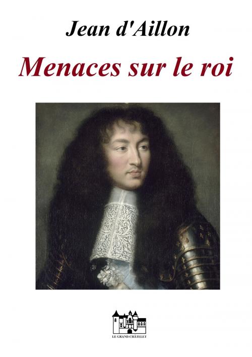 Cover of the book Menaces sur le roi by Jean d'Aillon, Le Grand-Chatelet