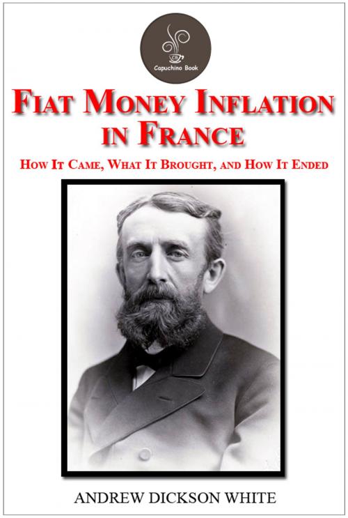 Cover of the book Fiat Money Inflation in France by Andrew Dickson White by Andrew Dickson White, Capuchino Book