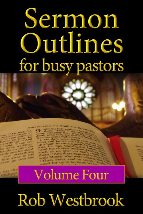 Cover of the book Sermon Outlines for Busy Pastors: Volume 4 by Rob Westbrook, Rob Westbrook
