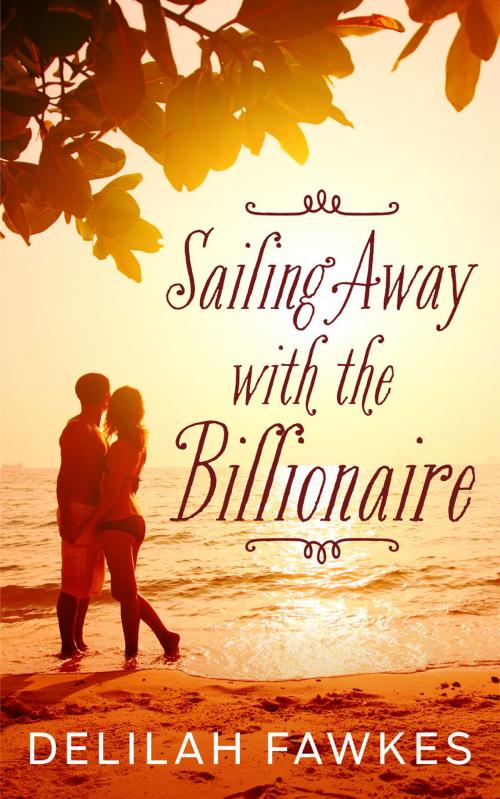 Cover of the book Sailing Away with the Billionaire by Delilah Fawkes, Delilah Fawkes