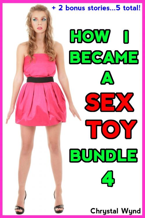 Cover of the book How I Became a Sex Toy Bundle 4 by Chrystal Wynd, Chrystal Wynd
