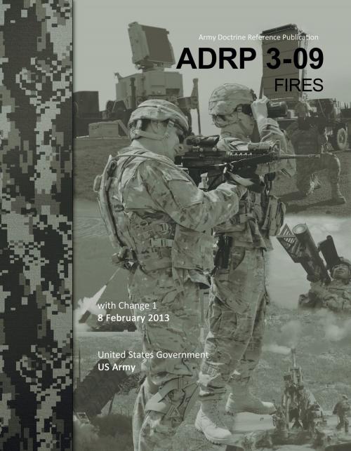 Cover of the book Army Doctrine Reference Publication ADRP 3-09 Fires with Change 1 8 February 2013 by United States Government  US Army, eBook Publishing Team