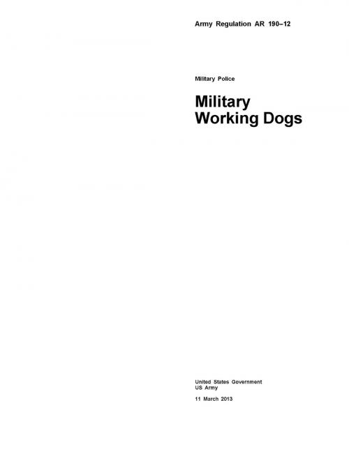 Cover of the book Army Regulation AR 190-12 Military Police Military Working Dogs 11 March 2013 by United States Government  US Army, eBook Publishing Team