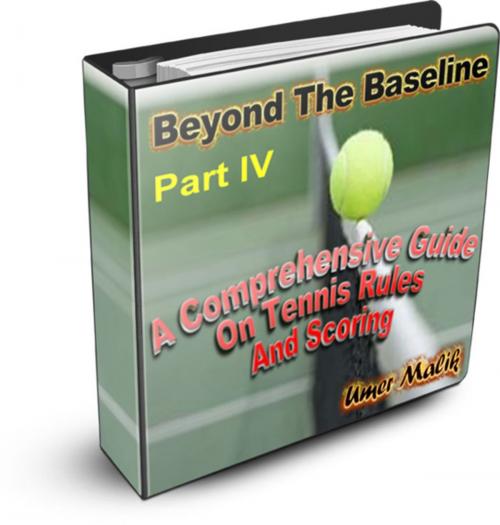 Cover of the book Beyond The Baseline : Part IV ( A Comprehensive Guide on Tennis Rules and Scoring) by Umer Malik, Umer Malik