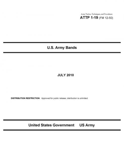 Cover of the book Army Tactics, Techniques, and Procedures ATTP 1-19 (FM 12-50) U.S. Army Bands by United States Government  US Army, eBook Publishing Team