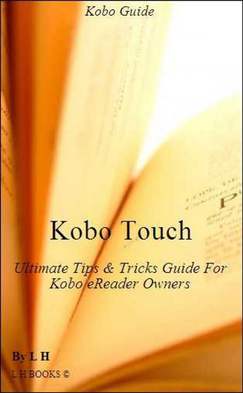 Cover of the book Kobo Touch: Ultimate Tips & Tricks Guide For Kobo reader Owners by L H, L H Books