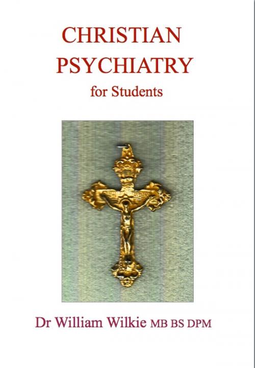 Cover of the book Christian Psychiatry for Students by Dr William Wilkie, W.C. & S.M. Wilkie Publishing