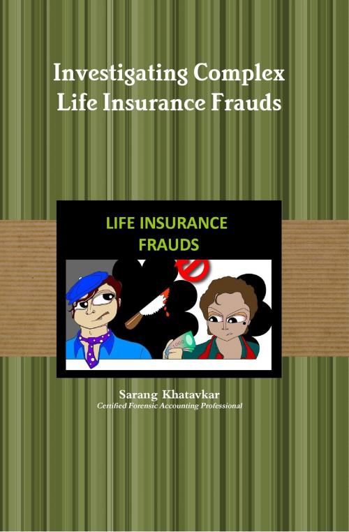 Cover of the book Investigating Complex Life Insurance Frauds by Sarang Khatavkar, Fraudexpress