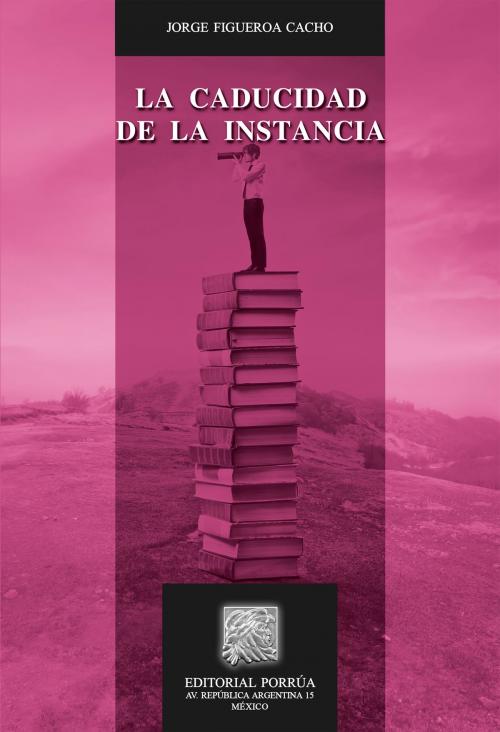 Cover of the book La caducidad de la instancia by Jorge Figueroa Cacho, Editorial Porrúa México