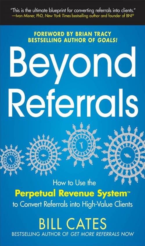 Cover of the book Beyond Referrals: How to Use the Perpetual Revenue System to Convert Referrals into High-Value Clients by Bill Cates, Mcgraw-hill