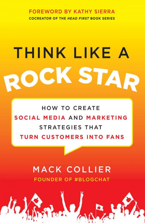 Cover of the book Think Like a Rock Star: How to Create Social Media and Marketing Strategies that Turn Customers into Fans, with a foreword by Kathy Sierra by Mack Collier, Mcgraw-hill