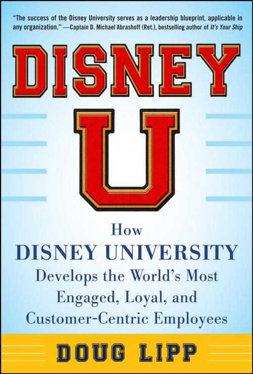 Cover of the book Disney U: How Disney University Develops the World's Most Engaged, Loyal, and Customer-Centric Employees by Doug Lipp, Mcgraw-hill