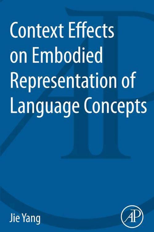 Cover of the book Context Effects on Embodied Representation of Language Concepts by Jie Yang, Elsevier Science