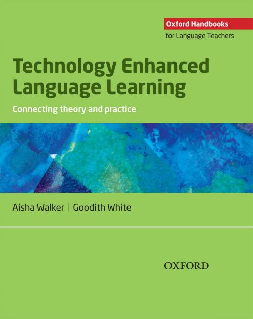 Cover of the book Technology Enhanced Language Learning: connecting theory and practice - Oxford Handbooks for Language Teachers by Aisha Walker, Goodith White, Oxford University Press
