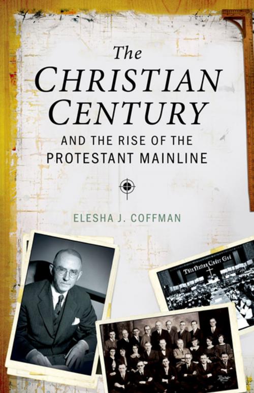 Cover of the book The Christian Century and the Rise of the Protestant Mainline by Elesha J. Coffman, Oxford University Press, USA