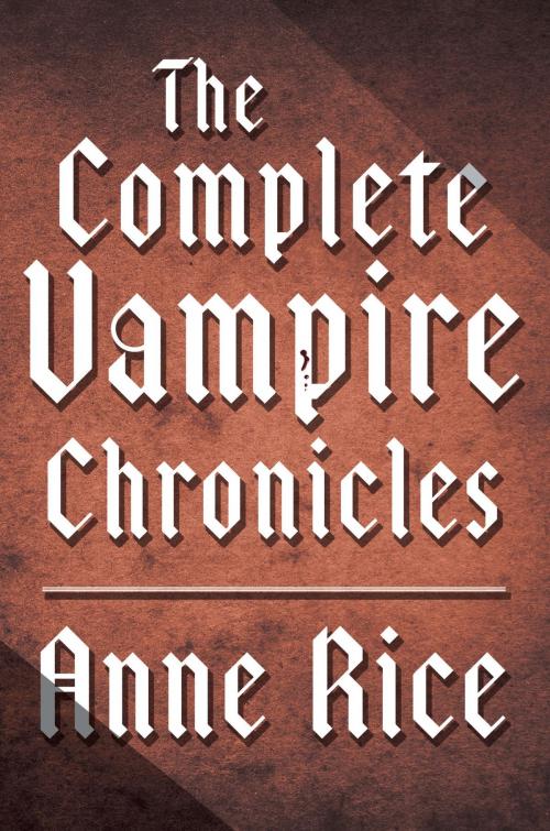 Cover of the book The Complete Vampire Chronicles 12-Book Bundle by Anne Rice, Random House Publishing Group