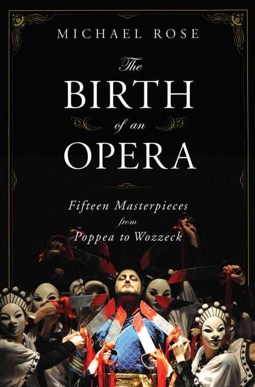 Cover of the book The Birth of an Opera: Fifteen Masterpieces from Poppea to Wozzeck by Michael Rose, W. W. Norton & Company