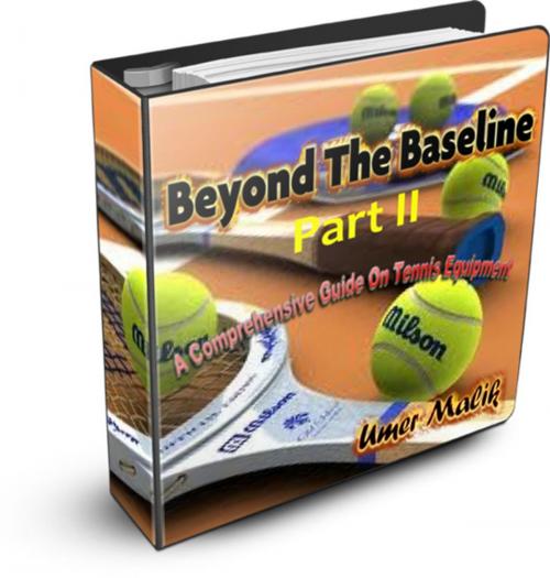 Cover of the book Beyond The Baseline : Part II (A Comprehensive Guide to Tennis Equipment) by Umer Malik, Umer Malik