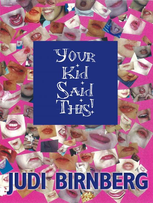 Cover of the book Your Kid Said This! by Judi Birnberg, Judi Birnberg