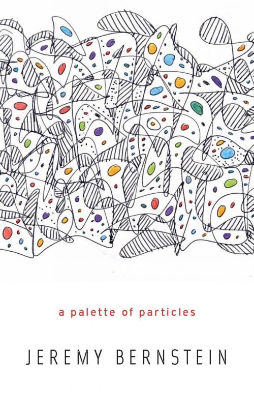Cover of the book A Palette of Particles by Jeremy Bernstein, Harvard University Press
