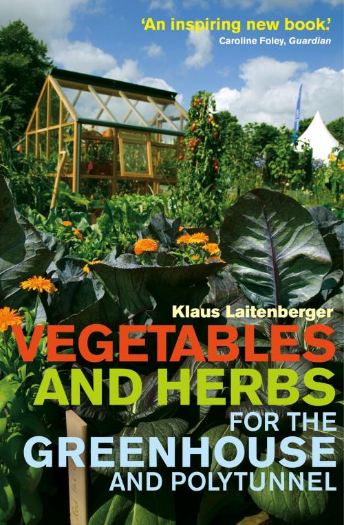 Cover of the book Vegetables and Herbs for the Greenhouse and Polytunnel by Klaus Laitenberger, Little, Brown Book Group