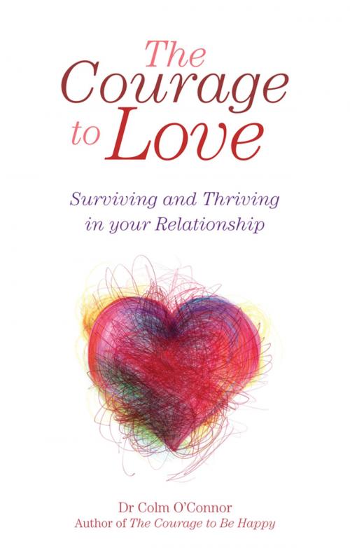 Cover of the book The Courage to Love: Surviving and Thriving in Your Relationship by Dr Colm O'Connor, Gill Books