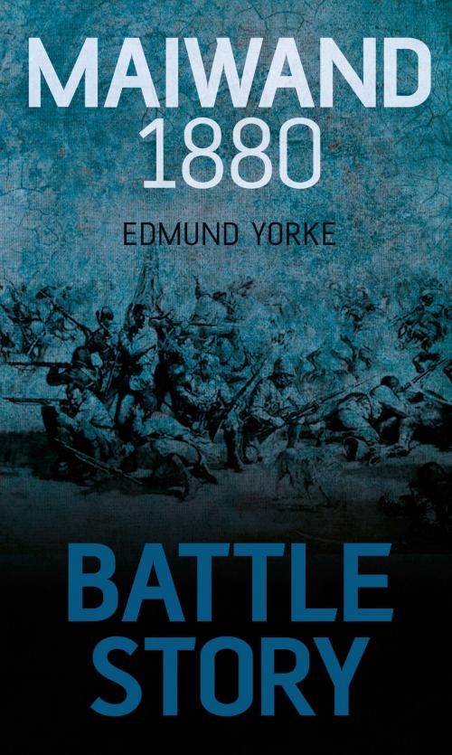 Cover of the book Battle Story: Maiwand 1880 by Edmund Yorke, The History Press