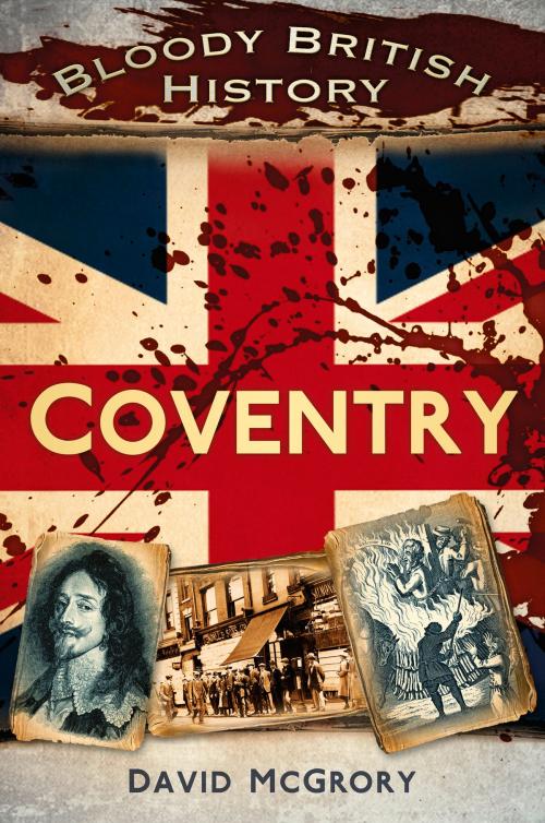 Cover of the book Bloody British History: Coventry by David McGrory, The History Press