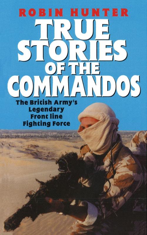 Cover of the book True Stories Of The Commandos by Robin Hunter, Ebury Publishing