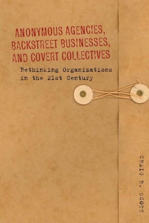Cover of the book Anonymous Agencies, Backstreet Businesses, and Covert Collectives by Craig Scott, Stanford University Press