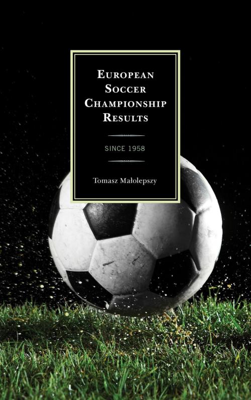 Cover of the book European Soccer Championship Results by Tomasz Malolepszy, Scarecrow Press