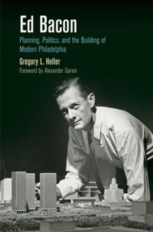 Cover of the book Ed Bacon by Gregory L. Heller, University of Pennsylvania Press, Inc.