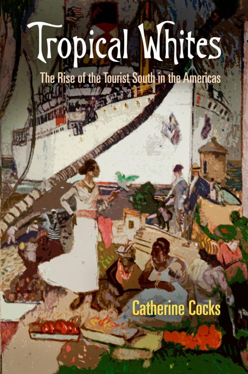 Cover of the book Tropical Whites by Catherine Cocks, University of Pennsylvania Press, Inc.