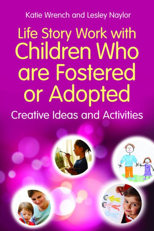 Cover of the book Life Story Work with Children Who are Fostered or Adopted by Katie Wrench, Lesley Naylor, Jessica Kingsley Publishers