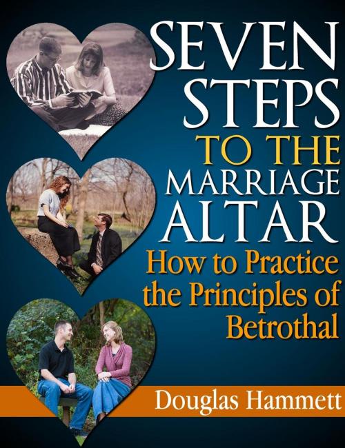 Cover of the book Seven Steps to the Marriage Altar: How to Practice the Principles of Betrothal by Douglas Hammett, Douglas Hammett