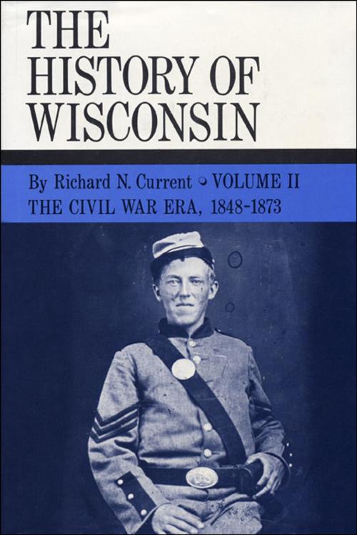 Cover of the book The Civil War Era, 1848-1873 by Richard N. Current, Wisconsin Historical Society Press