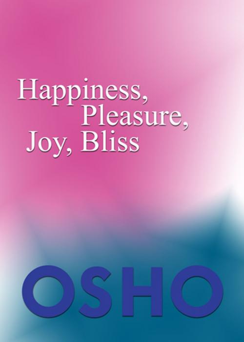 Cover of the book Happiness, Pleasure, Joy, Bliss by Osho, Osho Media International