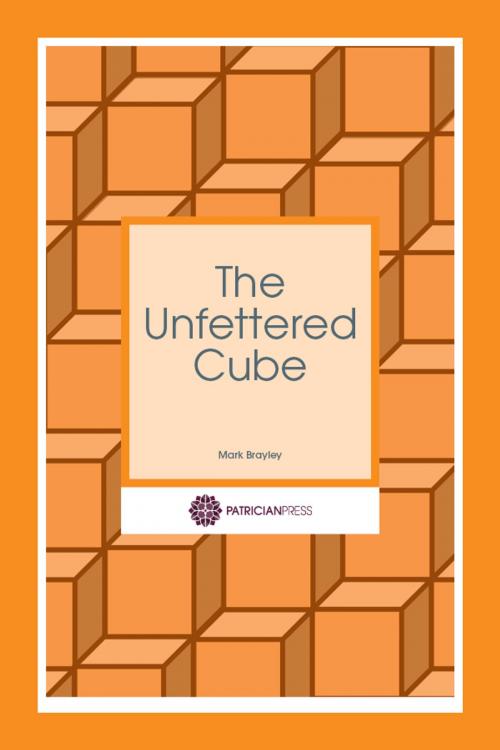 Cover of the book The Unfettered Cube by Mark Brayley, Patrician Press
