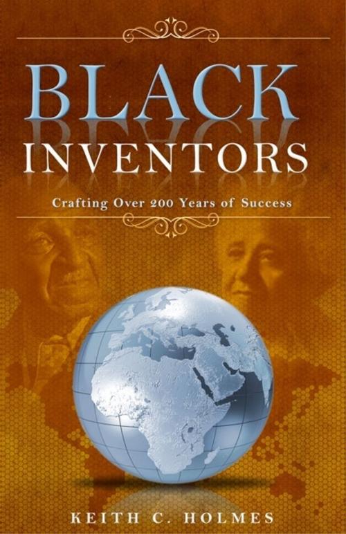 Cover of the book Black Inventors, Crafting Over 200 Years of Success by Keith C. Holmes, Global Black Inventor Research Projects, Inc.