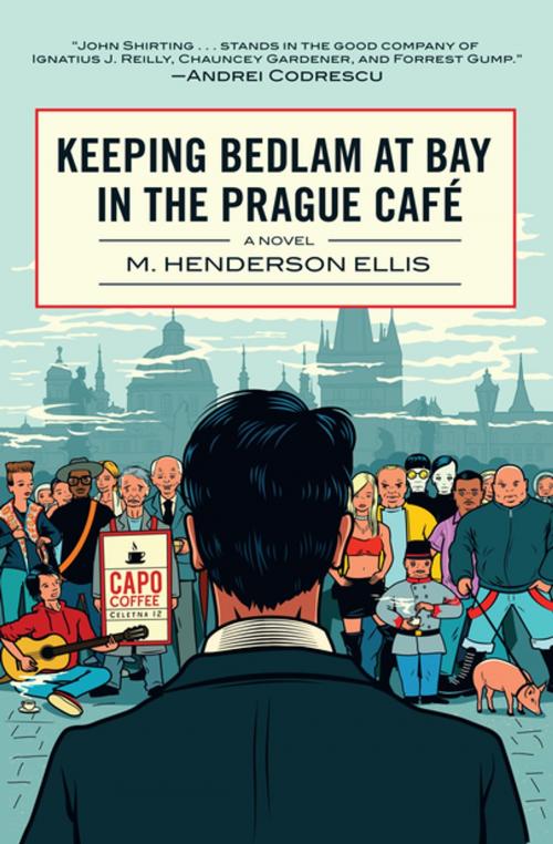Cover of the book Keeping Bedlam at Bay in the Prague Cafe by M. Henderson Ellis, New Europe Books
