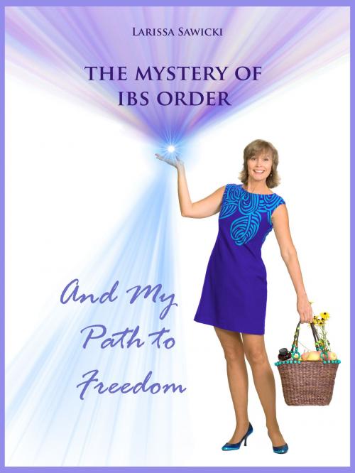 Cover of the book The Mystery of IBS and My Path to Freedom by Larissa Sawicki, Larissa Sawicki