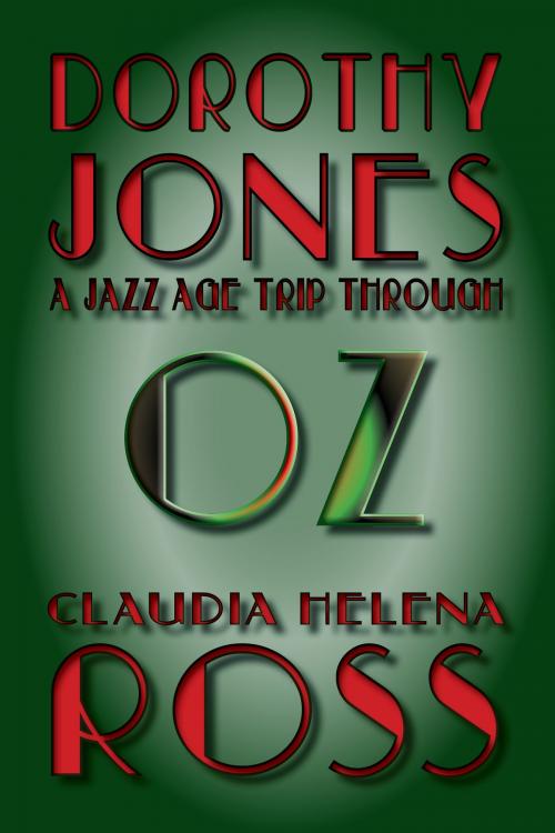 Cover of the book Dorothy Jones A Jazz Age Trip Through Oz by Claudia Helena Ross, Blame Helena Books and Media