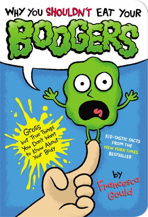 Cover of the book Why You Shouldn't Eat Your Boogers by Francesca Gould, Penguin Young Readers Group