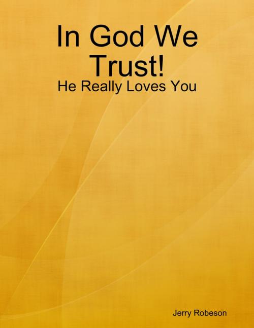 Cover of the book In God We Trust!: He Really Loves You by Jerry Robeson, Lulu.com
